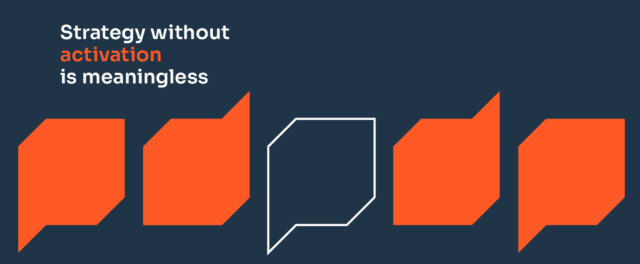 Dark blue background with five speech bubbles and the text: Strategy without activation is meaningless